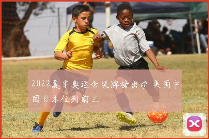 2022夏季奥运会奖牌榜出炉 美国中国日本位列前三