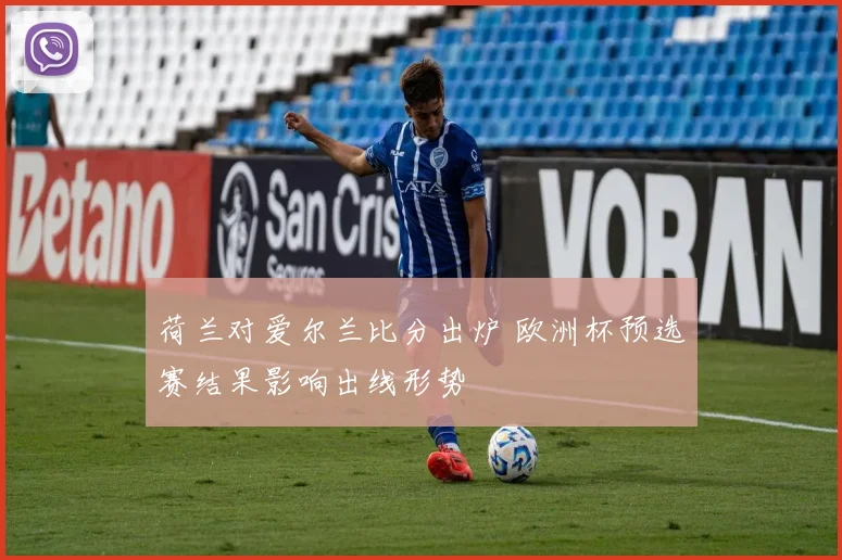 荷兰对爱尔兰比分出炉 欧洲杯预选赛结果影响出线形势